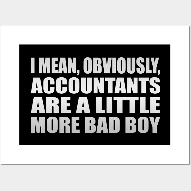 I mean, obviously, accountants are a little more bad boy Wall Art by It'sMyTime